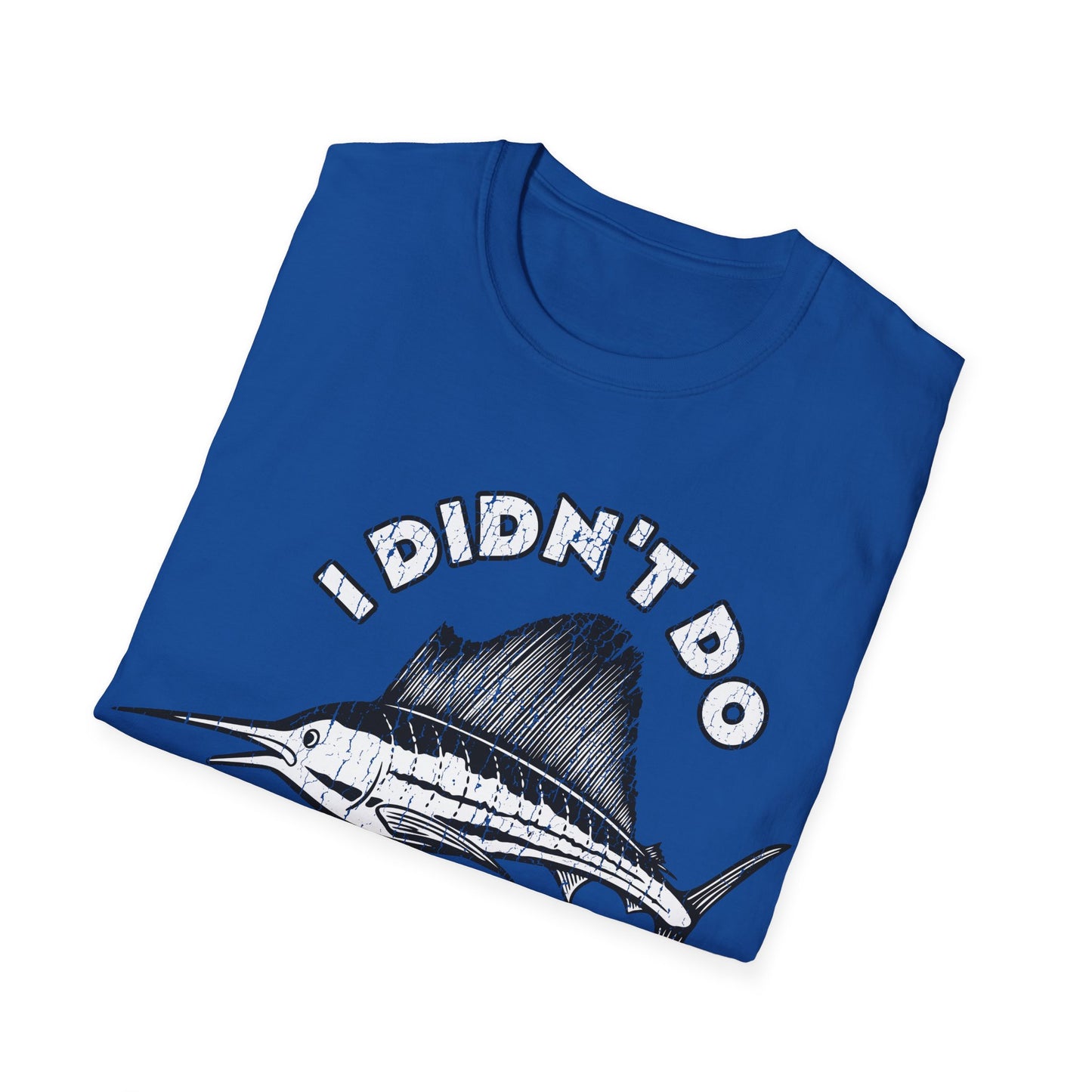 I Didn't Do A Fishin Thing Today Sailfish T-Shirt