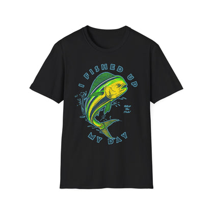 I Fished Up My Day Mahi T-Shirt