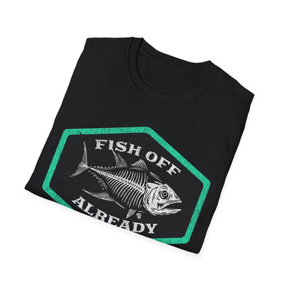 Fish Off Already T-Shirt