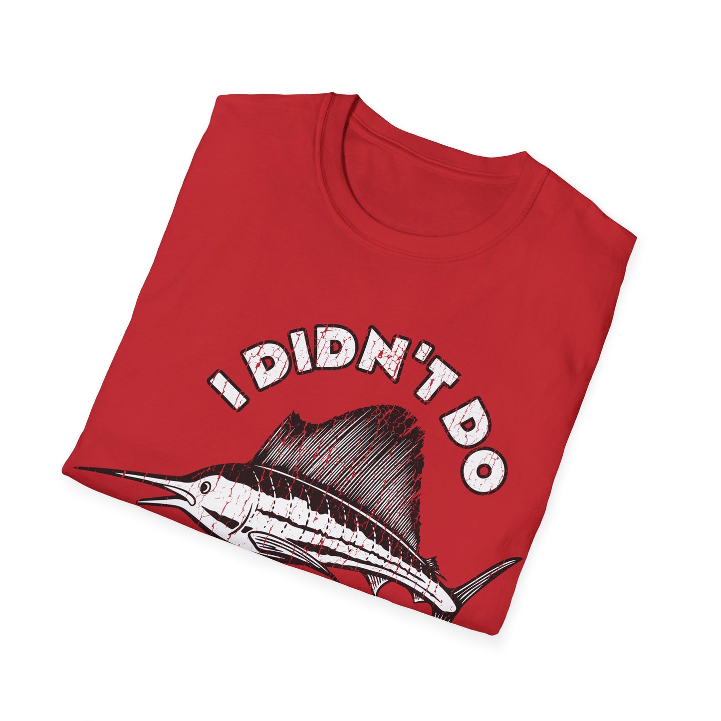 I Didn't Do A Fishin Thing Today Sailfish T-Shirt