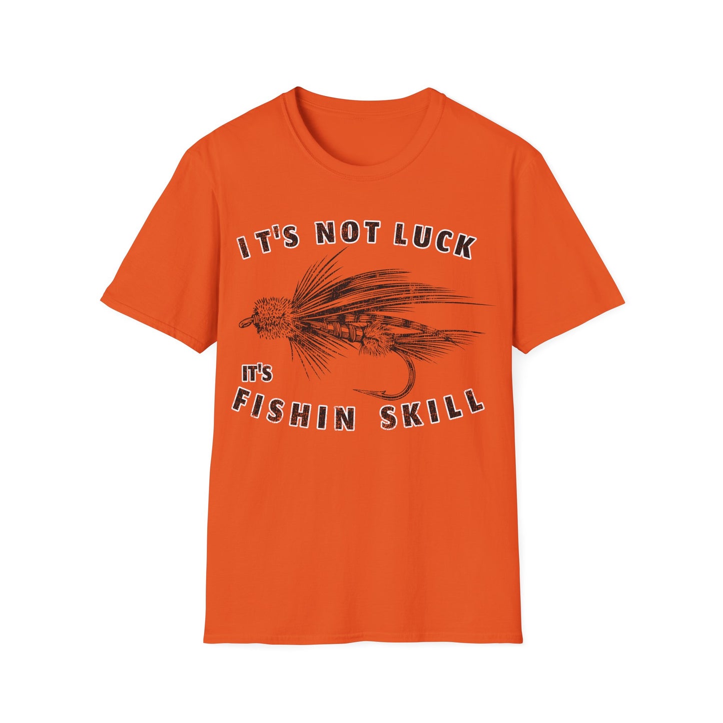 Its Not Luck Its Fishin Skill Fly T-Shirt