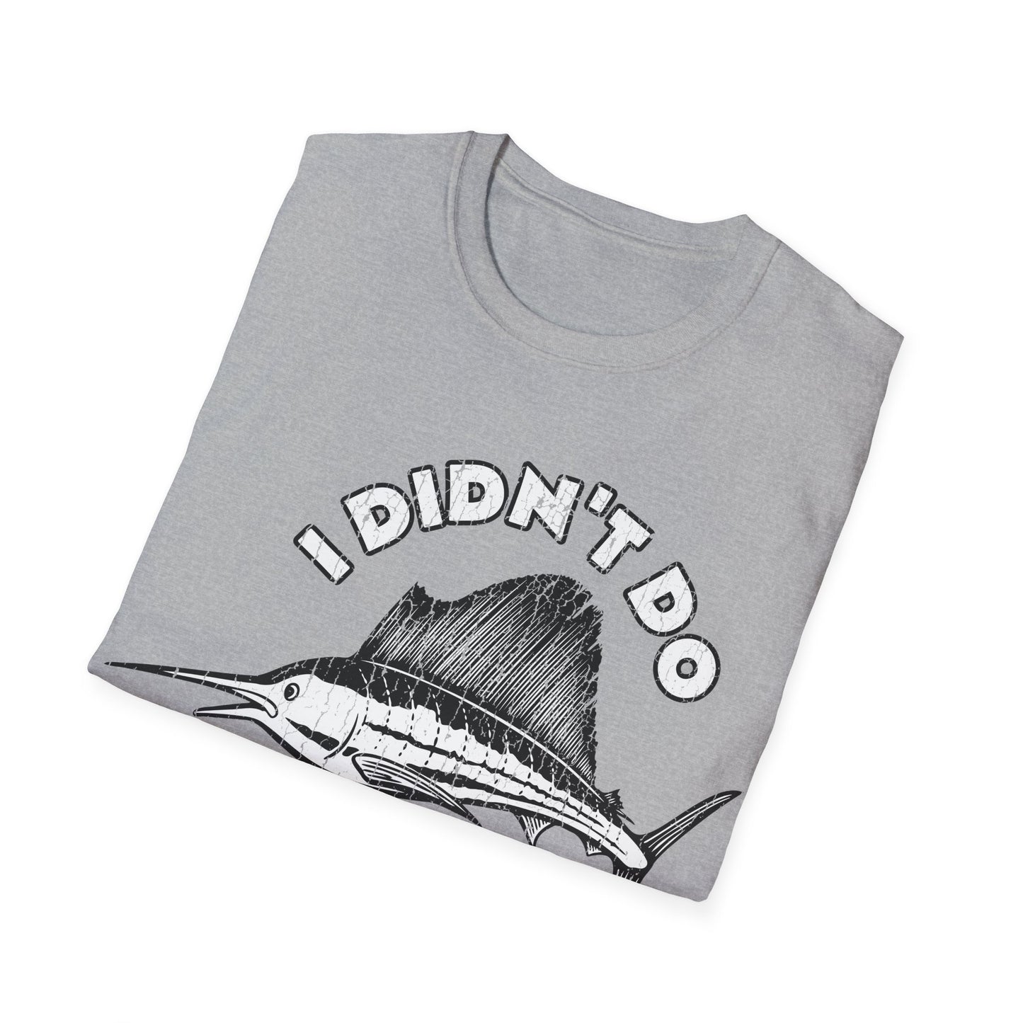 I Didn't Do A Fishin Thing Today Sailfish T-Shirt