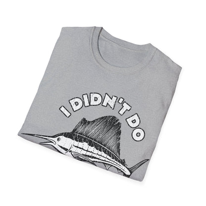I Didn't Do A Fishin Thing Today Sailfish T-Shirt