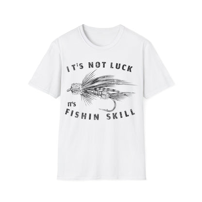 Its Not Luck Its Fishin Skill Fly T-Shirt