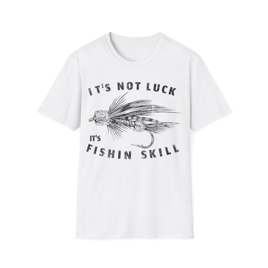 Its Not Luck Its Fishin Skill Fly T-Shirt