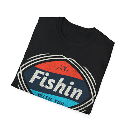 I'm Just Fishin with You T-Shirt