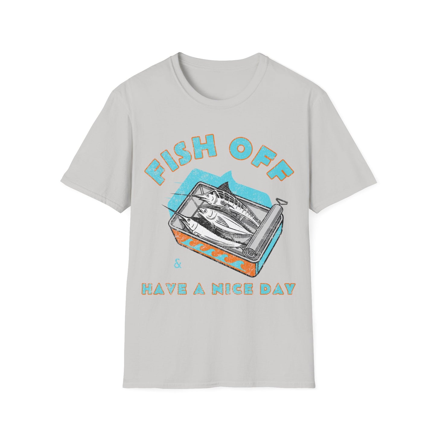 Fish Off & Have A Nice Day T-Shirt