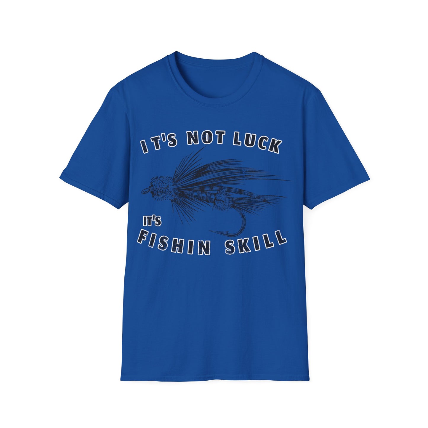 Its Not Luck Its Fishin Skill Fly T-Shirt