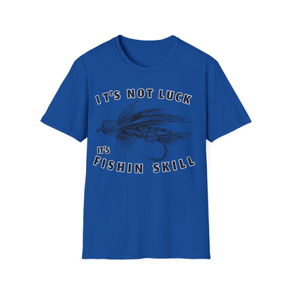 Its Not Luck Its Fishin Skill Fly T-Shirt