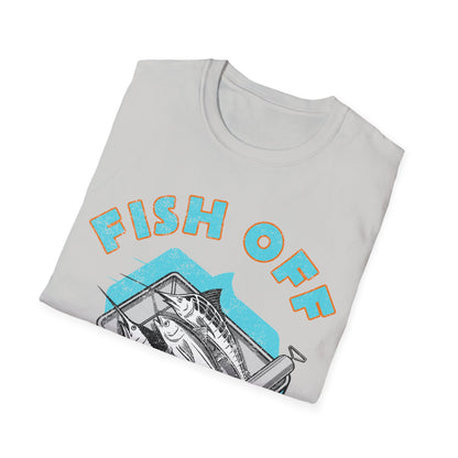 Fish Off & Have A Nice Day T-Shirt