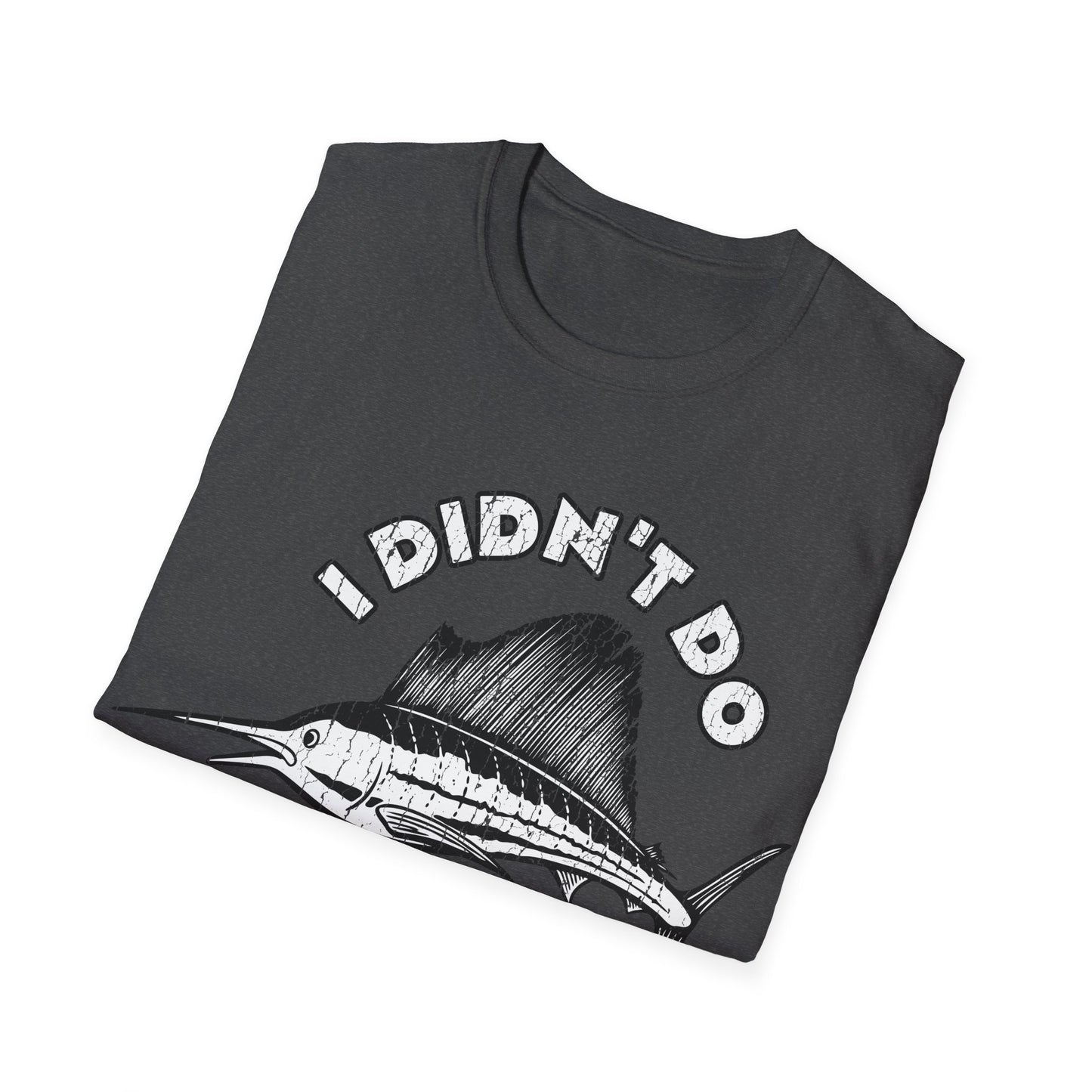 I Didn't Do A Fishin Thing Today Sailfish T-Shirt