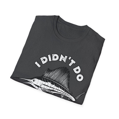 I Didn't Do A Fishin Thing Today Sailfish T-Shirt