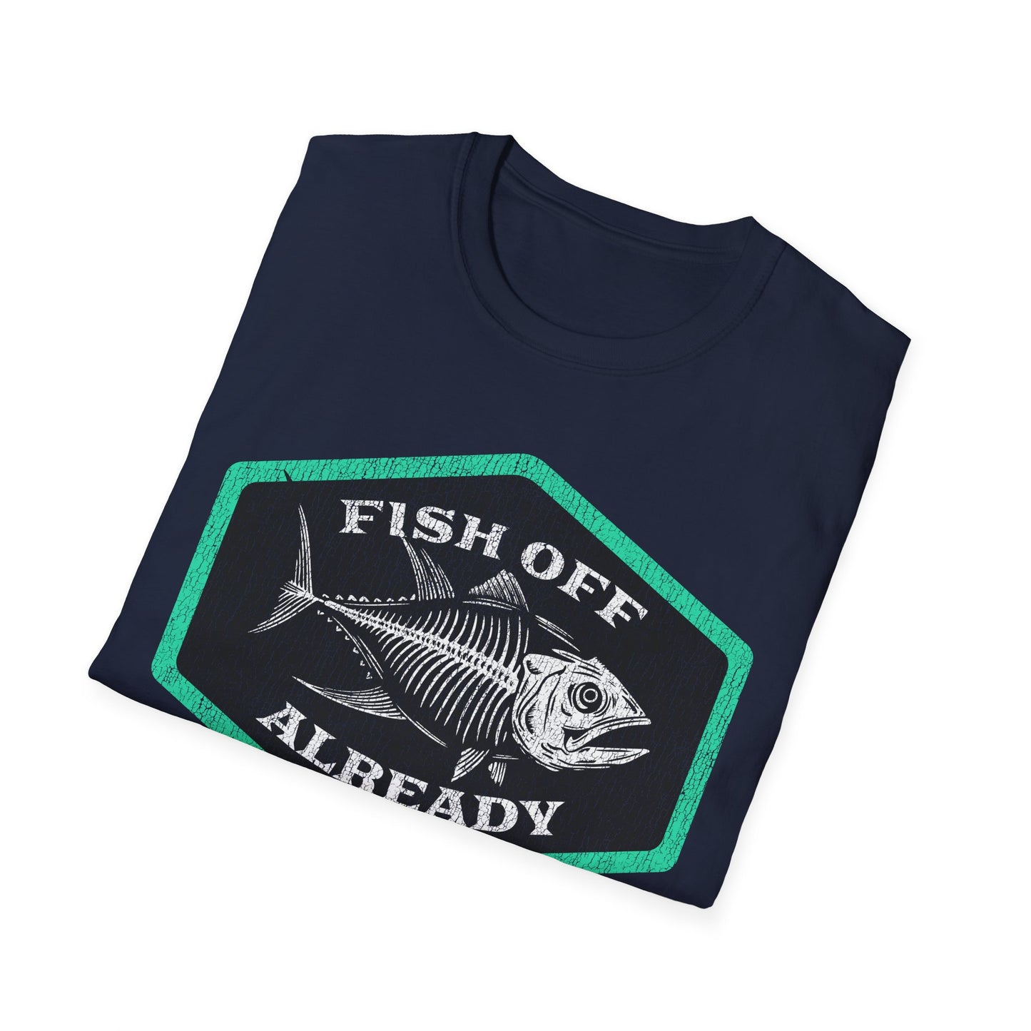 Fish Off Already T-Shirt