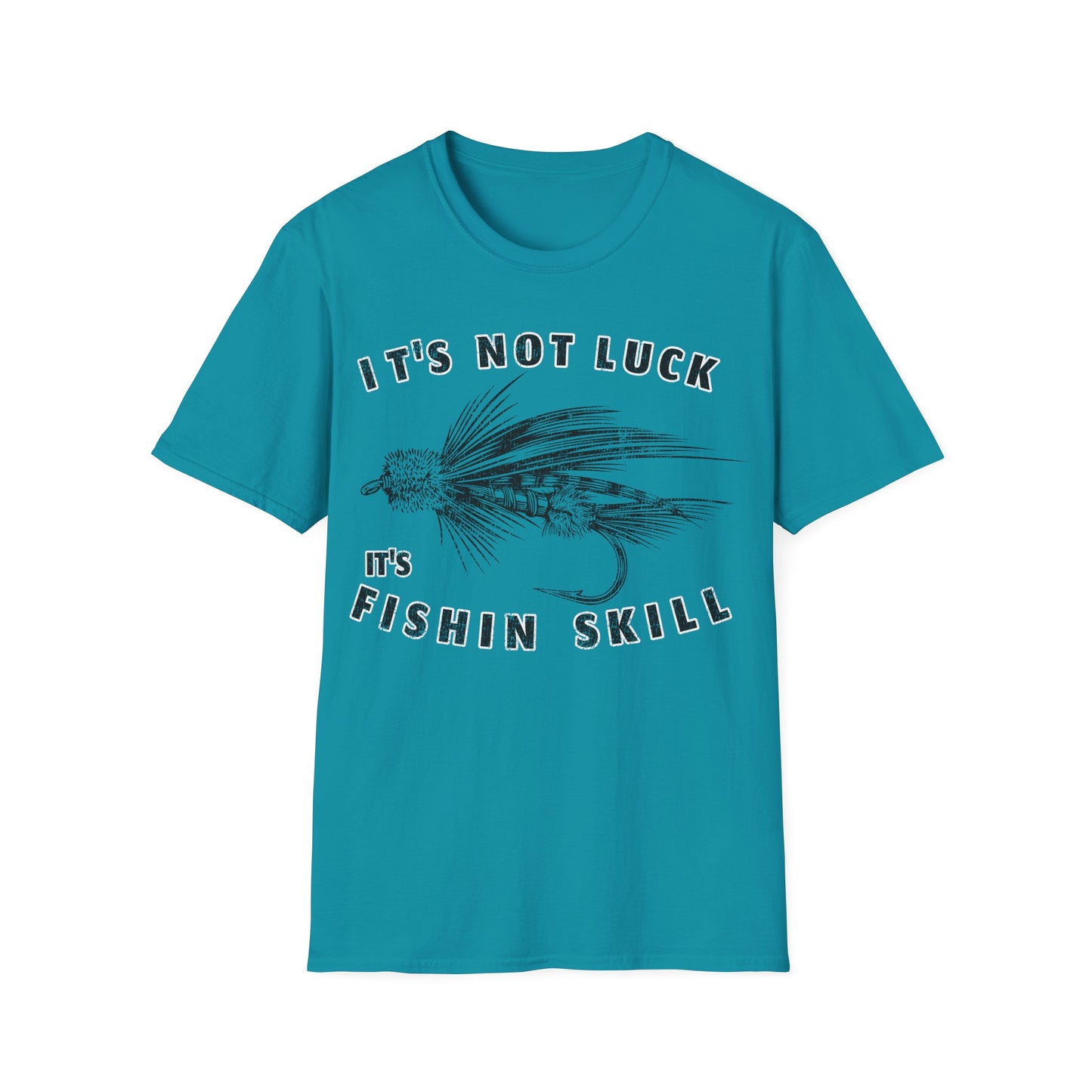 Its Not Luck Its Fishin Skill Fly T-Shirt