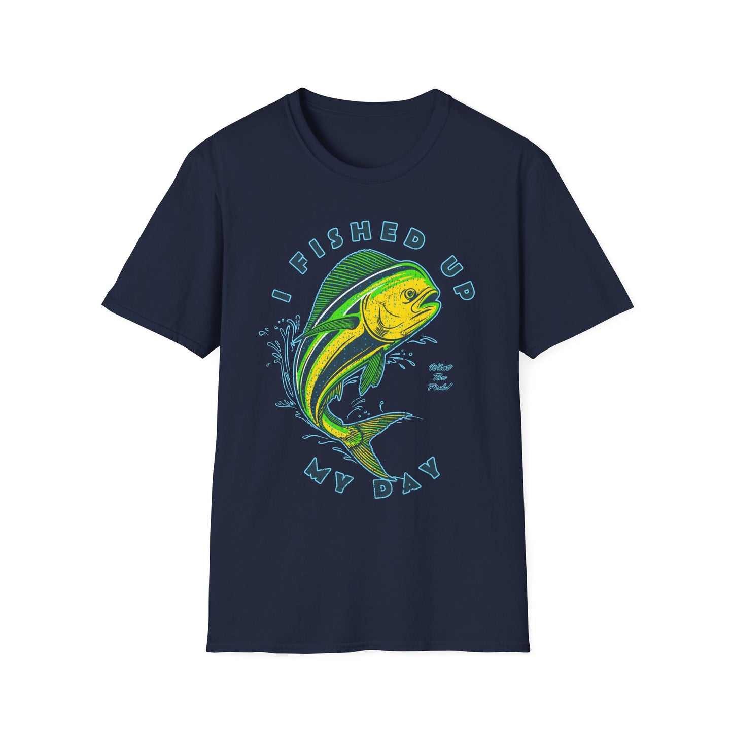 I Fished Up My Day Mahi T-Shirt