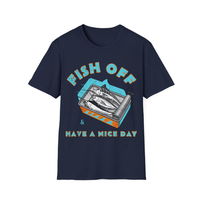 Fish Off & Have A Nice Day T-Shirt