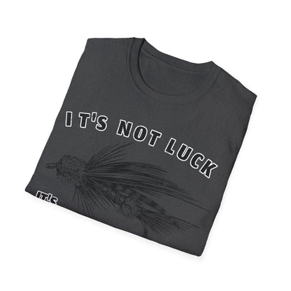 Its Not Luck Its Fishin Skill Fly T-Shirt