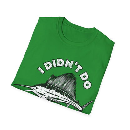 I Didn't Do A Fishin Thing Today Sailfish T-Shirt
