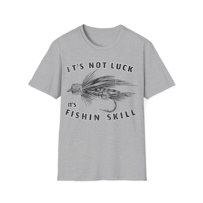 Its Not Luck Its Fishin Skill Fly T-Shirt