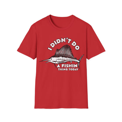 I Didn't Do A Fishin Thing Today Sailfish T-Shirt