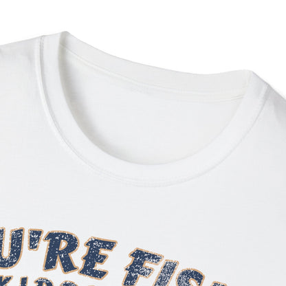 Youre Fishin Kidding Me Fish T-Shirt