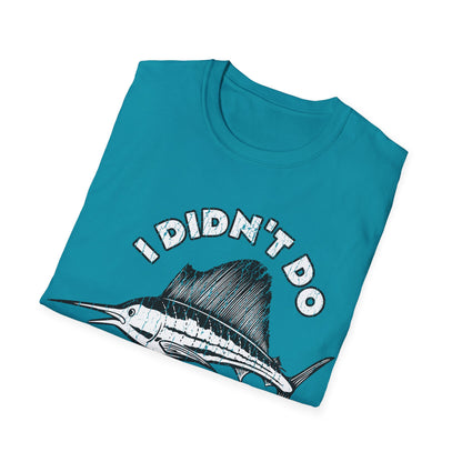 I Didn't Do A Fishin Thing Today Sailfish T-Shirt