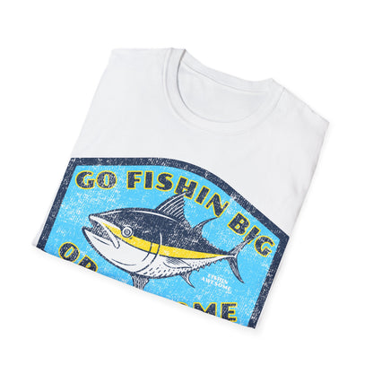 Go Fishin Big Or Go Home Tuna T-Shirt