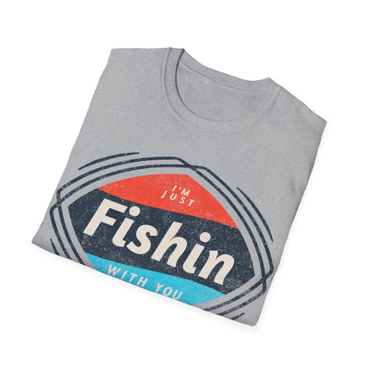I'm Just Fishin with You T-Shirt