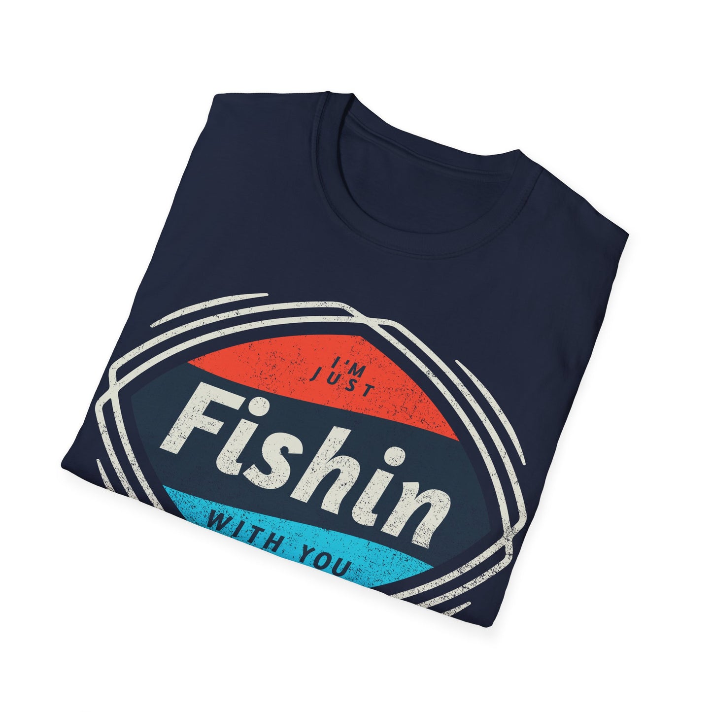 I'm Just Fishin with You T-Shirt
