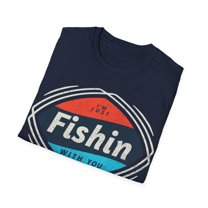I'm Just Fishin with You T-Shirt