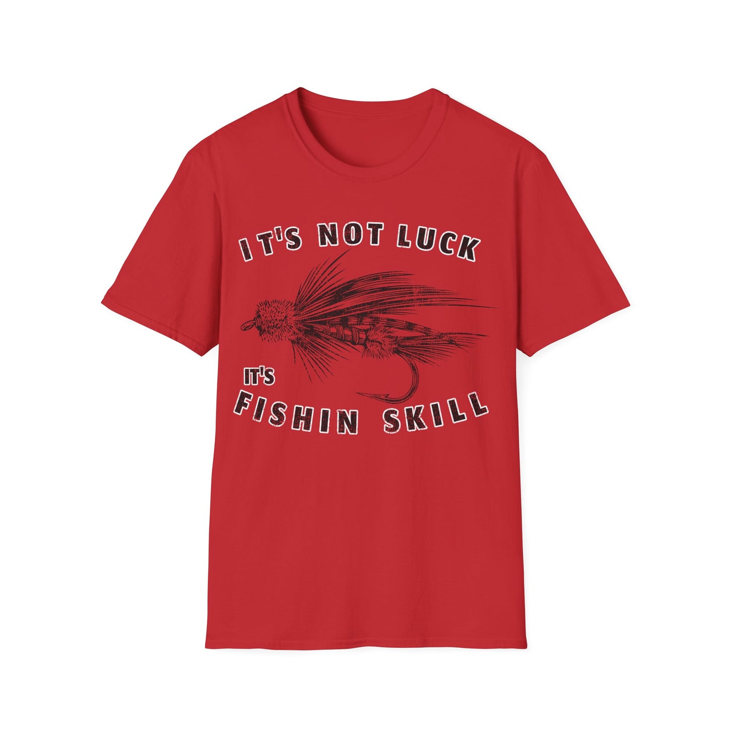 Its Not Luck Its Fishin Skill Fly T-Shirt