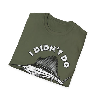 I Didn't Do A Fishin Thing Today Sailfish T-Shirt