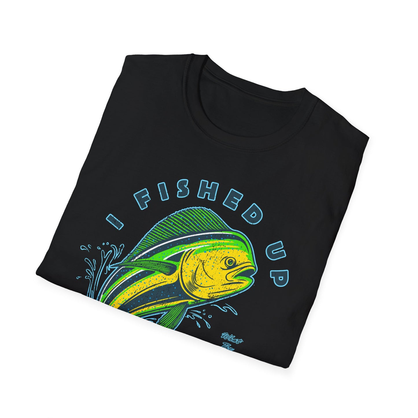 I Fished Up My Day Mahi T-Shirt