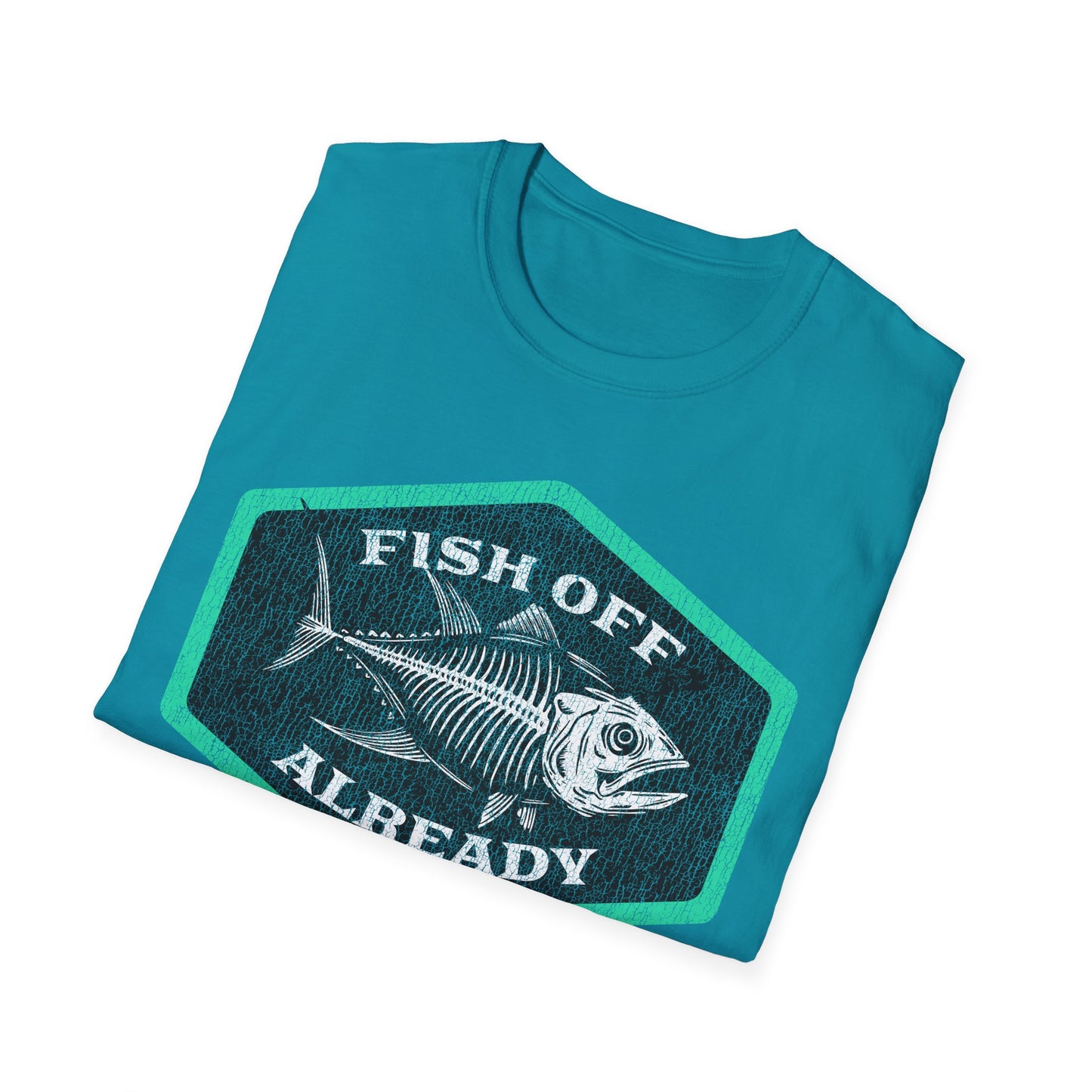 Fish Off Already T-Shirt