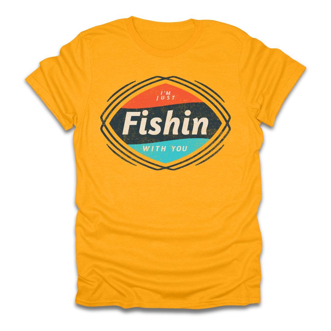 I'm Just Fishin with You T-Shirt