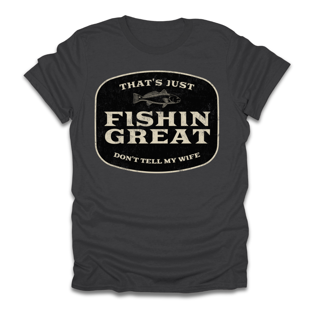 That's Just Fishin Great Don't Tell My Wife T-Shirt