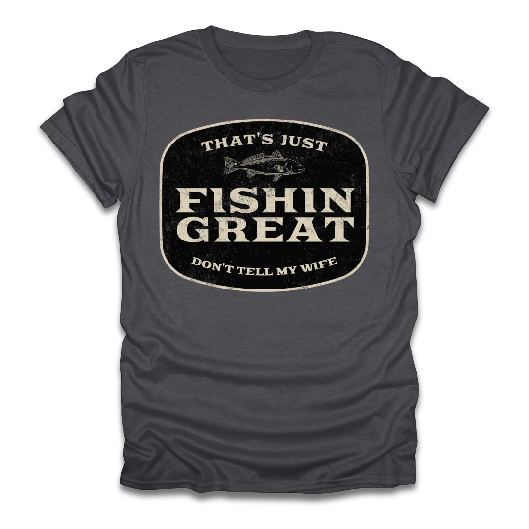 That's Just Fishin Great Don't Tell My Wife T-Shirt