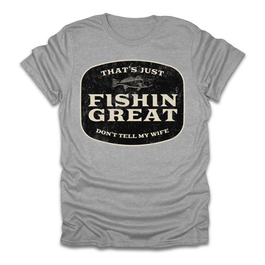 That's Just Fishin Great Don't Tell My Wife T-Shirt