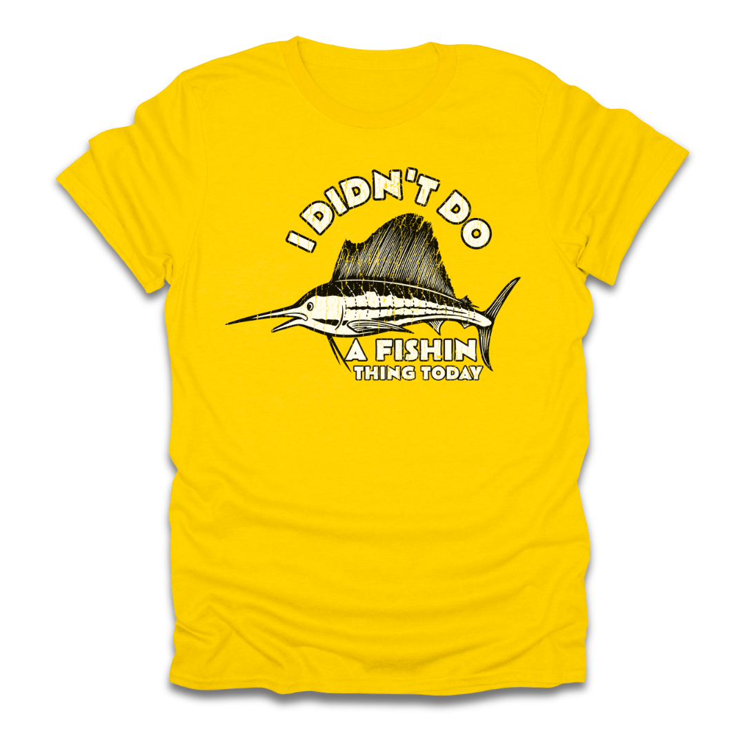 I Didn't Do A Fishin Thing Today Sailfish T-Shirt