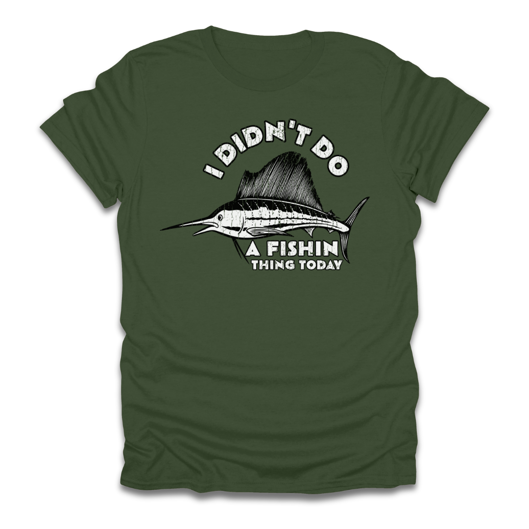 I Didn't Do A Fishin Thing Today Sailfish T-Shirt