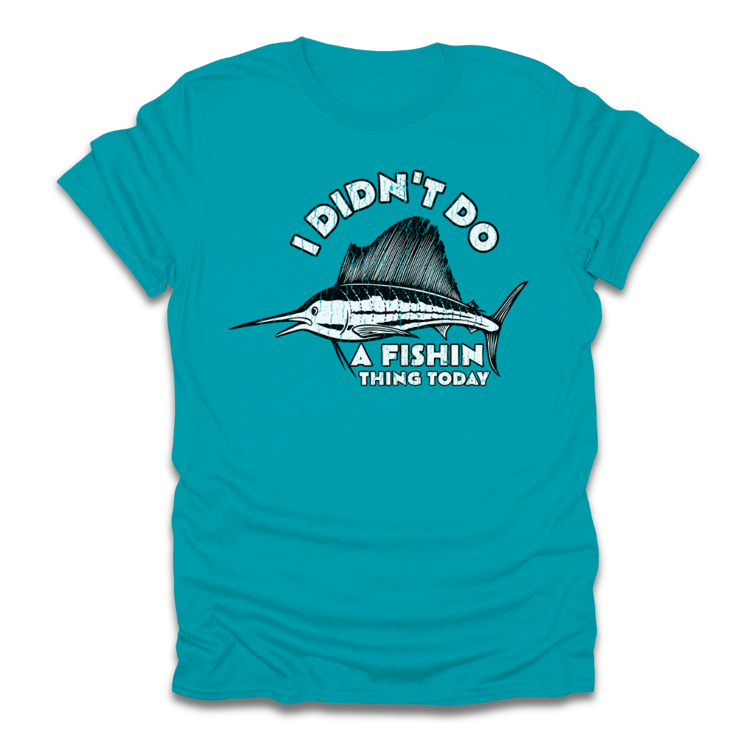 I Didn't Do A Fishin Thing Today Sailfish T-Shirt