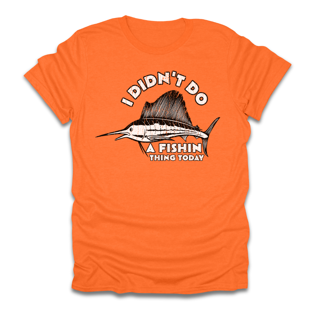 I Didn't Do A Fishin Thing Today Sailfish T-Shirt