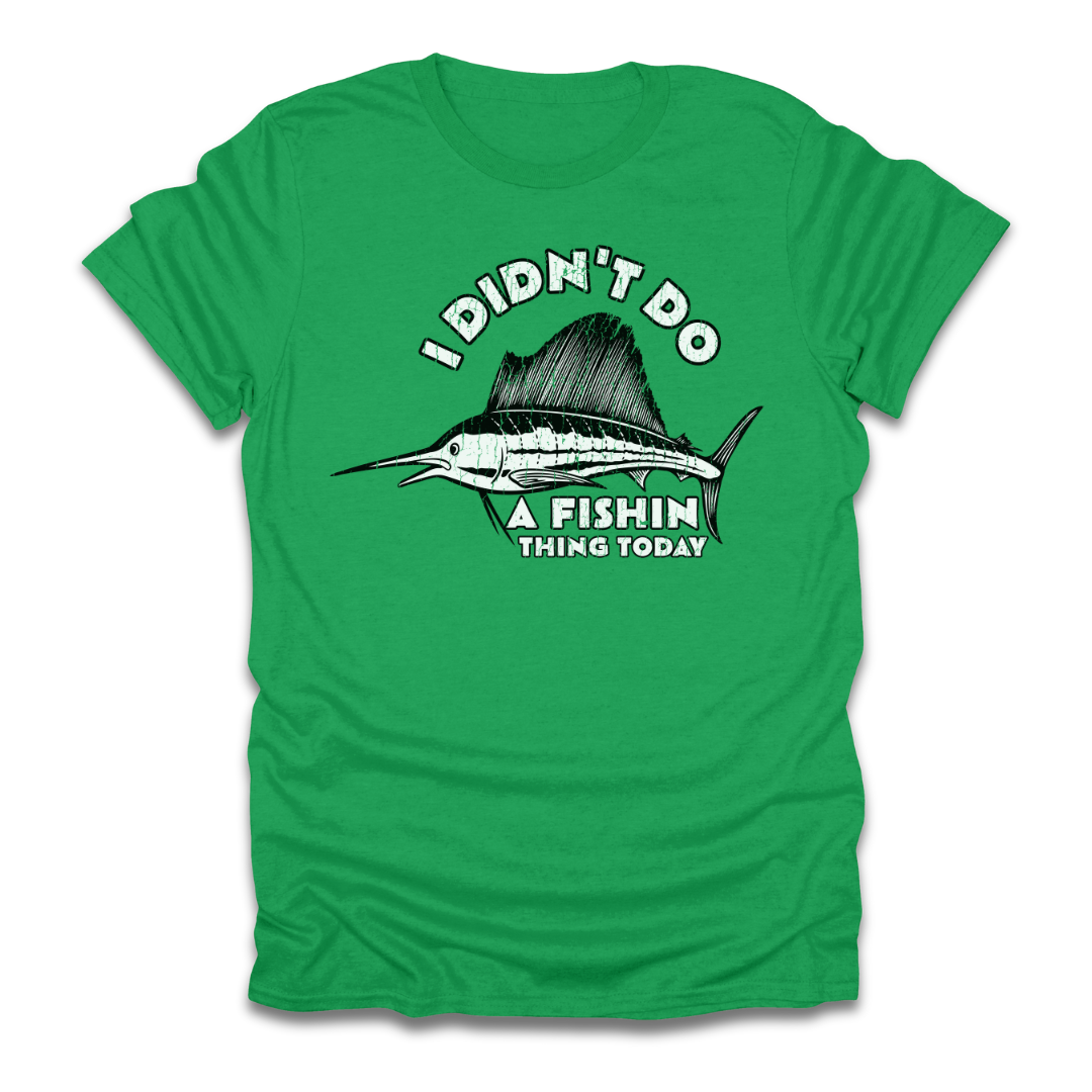 I Didn't Do A Fishin Thing Today Sailfish T-Shirt