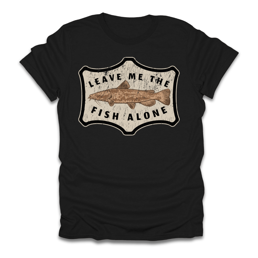 Leave Me The Fish Alone Catfish T-Shirt