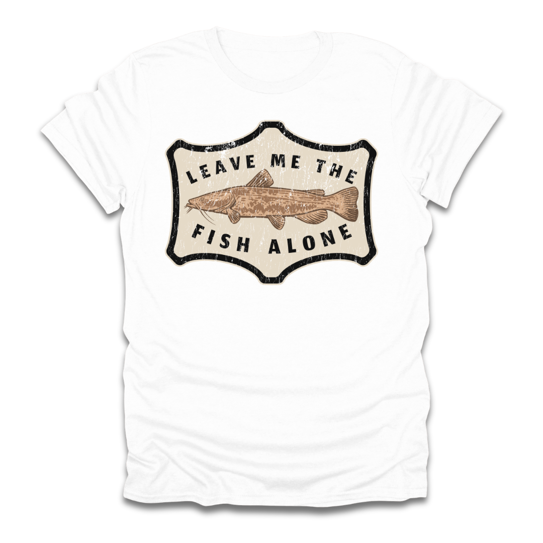 Leave Me The Fish Alone Catfish T-Shirt