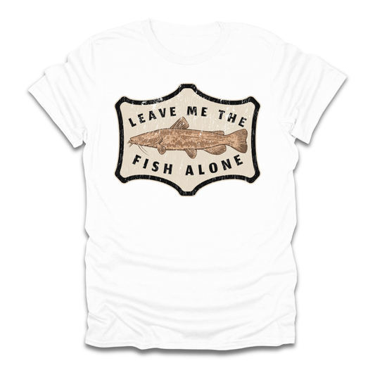 Leave Me The Fish Alone Catfish T-Shirt