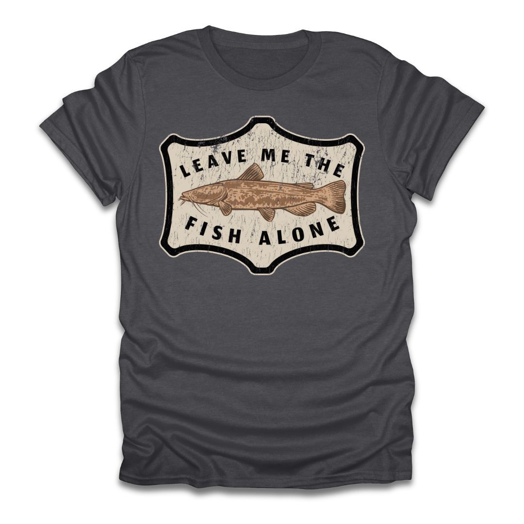 Leave Me The Fish Alone Catfish T-Shirt