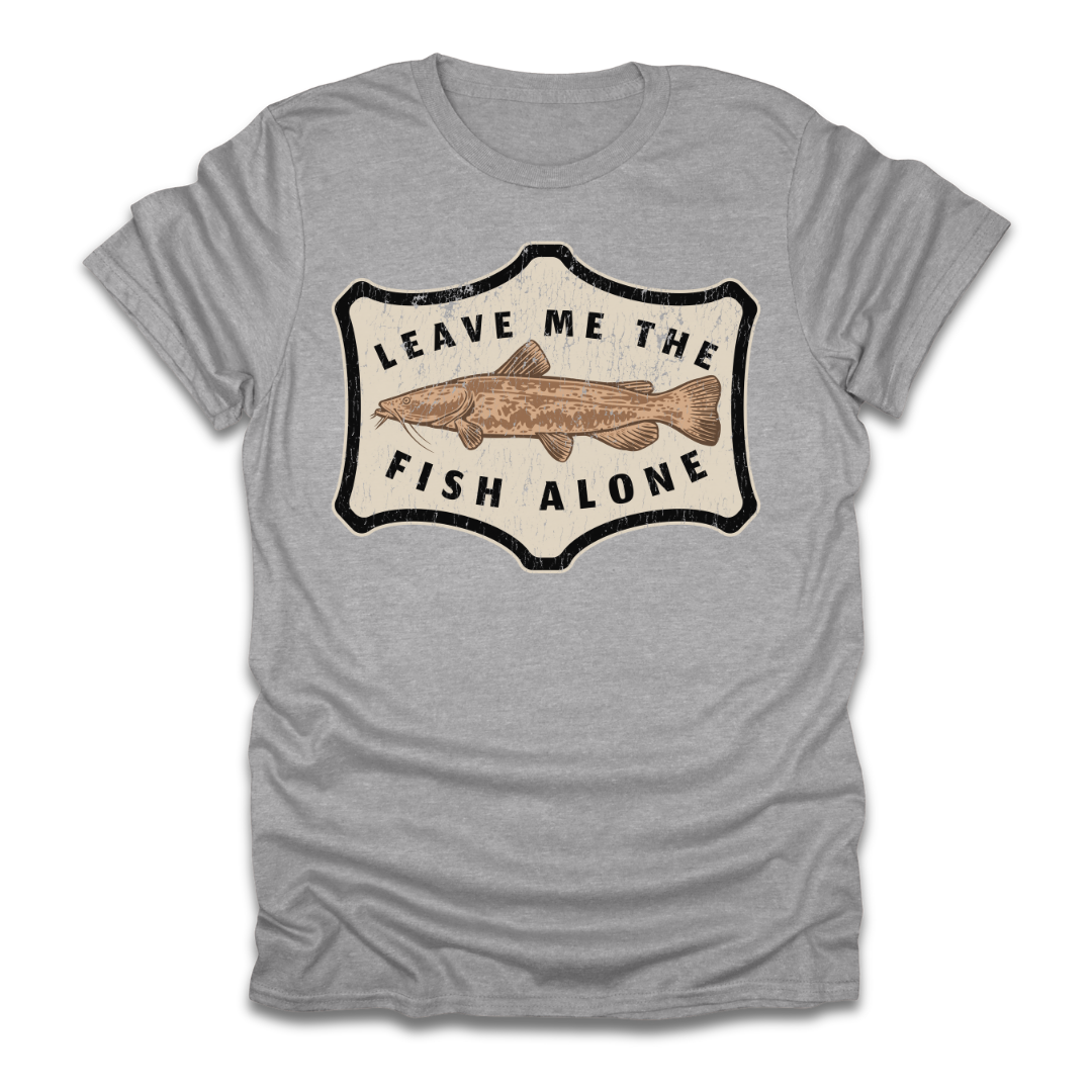 Leave Me The Fish Alone Catfish T-Shirt