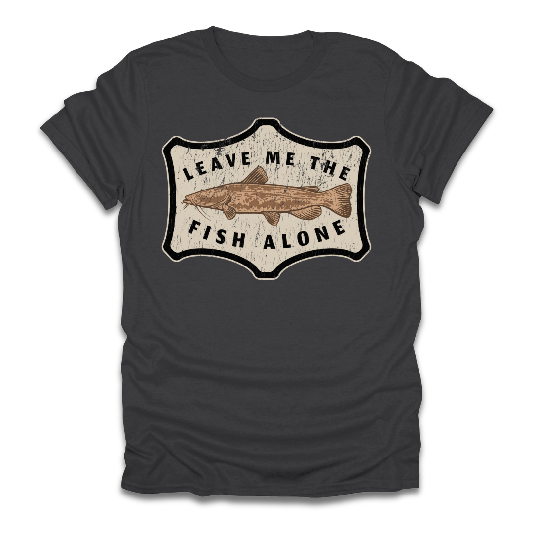 Leave Me The Fish Alone Catfish T-Shirt