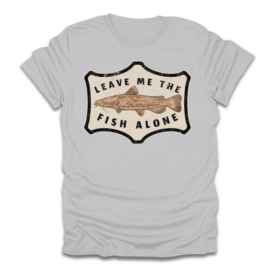 Leave Me The Fish Alone Catfish T-Shirt